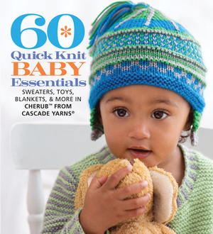 60 Quick Knit Baby Essentials: Sweaters, Toys, Blankets,More in Cherub™ from Cascade Yarns® by Sixth &amp; Spring Books
