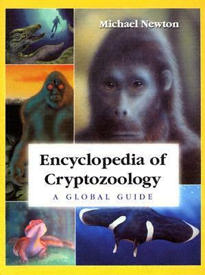 Encyclopedia of Cryptozoology: A Global Guide to Hidden Animals and Their Pursuers by Michael Newton