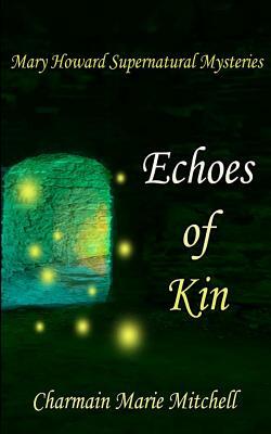 Echoes of Kin: Mary Howard Supernatural Mysteries Book 2 by Charmain Marie Mitchell