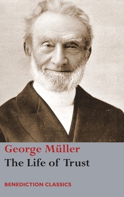 The Life of Trust: Being a Narrative of the Lord's Dealings with George Müller by George Müller