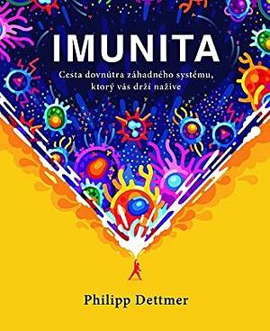 Imunita: cesta dovnútra záhadného systému, ktorý vás drží nažive by Philipp Dettmer