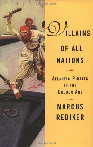 Villains of All Nations: Atlantic Pirates in the Golden Age by Marcus Rediker