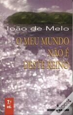 O Meu Mundo Não é Deste Reino by João de Melo