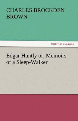 Edgar Huntly Or, Memoirs of a Sleep-Walker by Charles Brockden Brown