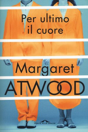 Per ultimo il cuore by Margaret Atwood