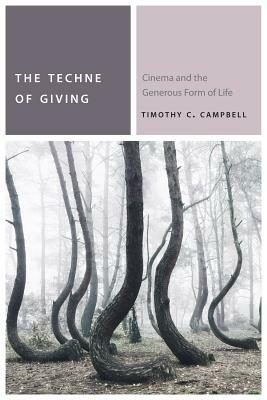 The Techne of Giving: Cinema and the Generous Form of Life by Timothy C. Campbell