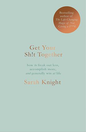 Get Your Sh*t Together by Sarah Knight