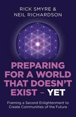 Preparing for a World That Doesn't Exist - Yet: Framing a Second Enlightenment to Create Communities of the Future by Neil Richardson, Rick Smyre