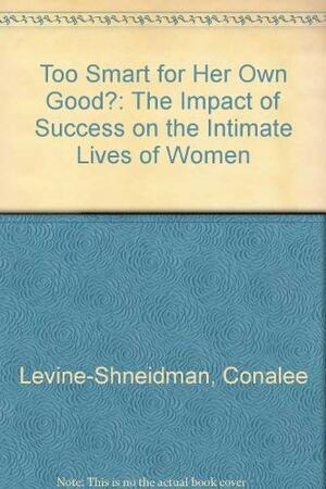 Too Smart For Her Own Good ? by Shneidman Conalee Levine, Karen Levine, Conalee Levine-Shneidman