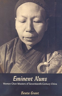 Eminent Nuns: Women Chan Masters of Seventeenth-Century China by Beata Grant