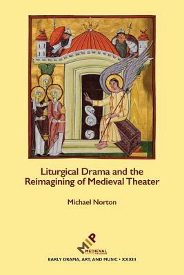 Liturgical Drama and the Reimagining of Medieval Theater by Michael Norton