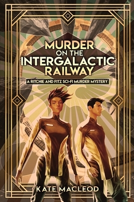 Murder on the Intergalactic Railway: A Ritchie and Fitz Sci-Fi Murder Mystery by Kate MacLeod