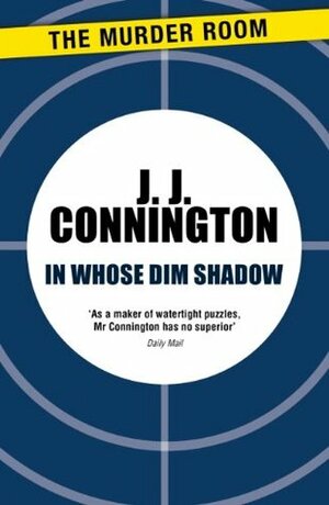 In Whose Dim Shadow by J.J. Connington