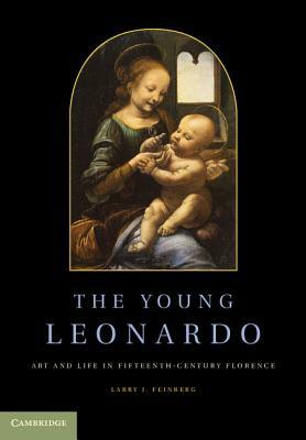 The Young Leonardo: Art and Life in Fifteenth-Century Florence by Larry J. Feinberg