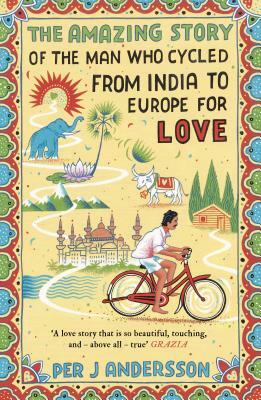 The Amazing Story of the Man Who Cycled from India to Europe for Love by Per J. Andersson