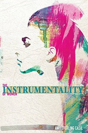 The Instrumentality of Women by Amy Sterling Casil