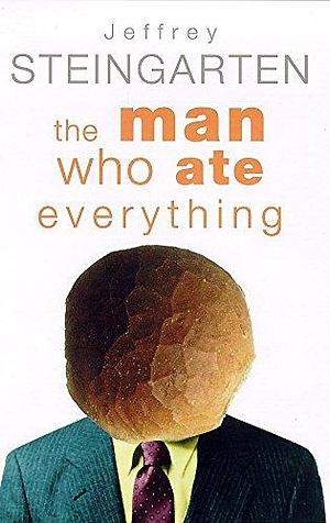 The Man who Ate Everything: And Other Gastronomic Feats, Disputes, Pleasurable Pursuits by Jeffrey Steingarten