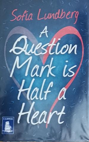 A Question Mark is Half a Heart by Sofia Lundberg