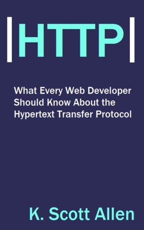 What Every Web Developer Should Know About HTTP (OdeToCode, #1) by K. Scott Allen