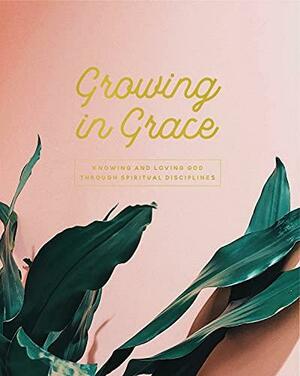 Growing In Grace: Knowing & Loving God Through Spiritual Disciplines by Stefanie Boyles, The Daily Grace Co.