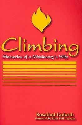 Climbing: Memories of a Missionary's Wife by Rosalind Goforth