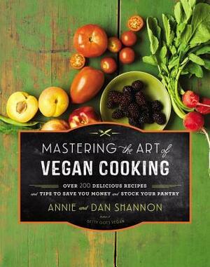 Mastering the Art of Vegan Cooking: Over 200 Delicious Recipes and Tips to Save You Money and Stock Your Pantry by Annie Shannon, Dan Shannon