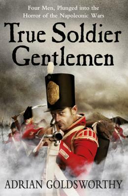 True Soldier Gentlemen by Adrian Goldsworthy