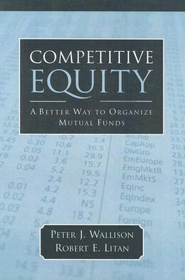 Competitive Equity: Developing a Lower Cost Alternative to Mutual Funds by Robert E. Litan, Peter J. Wallison