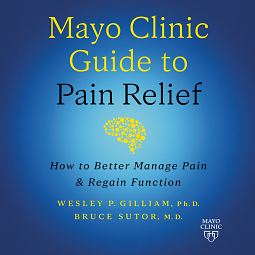 Mayo Clinic Guide to Pain Relief, 3rd Edition: How to Better Manage Pain and Regain Function by Bruce Sutor, Wesley P. Gilliam
