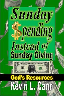 Sunday Spending Instead of Sunday Giving: God's Resources by Kevin Cann