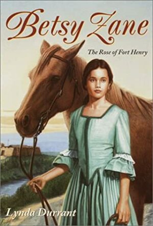 Betsy Zane, The Rose of Fort Henry by Lynda Durrant