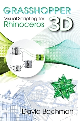 Grasshopper: Visual Scripting for Rhinoceros 3d, Volume 1 by David Bachman