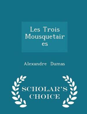 Les Trois Mousquetaires - Scholar's Choice Edition by Alexandre Dumas