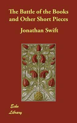 The Battle of the Books and Other Short Pieces by Jonathan Swift