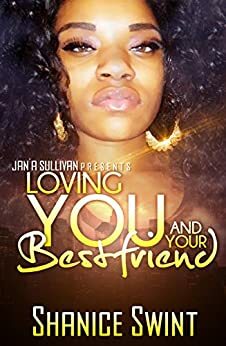 Loving You and Your Bestfriend by Shanice Swint