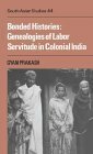 Bonded Histories: Genealogies Of Labor Servitude In Colonial India by Gyan Prakash