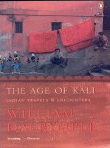 The Age of Kali: Indian Travels & Encounters by William Dalrymple