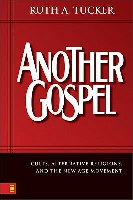Another Gospel: Cults, Alternative Religions, and the New Age Movement by Ruth A. Tucker