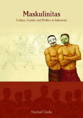 Maskulinitas: Culture, Gender and Politics in Indonesia by Marshall Clark