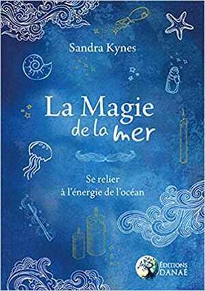 La Magie de la Mer: Se relier à l'énergie de l'océan by Sandra Kynes