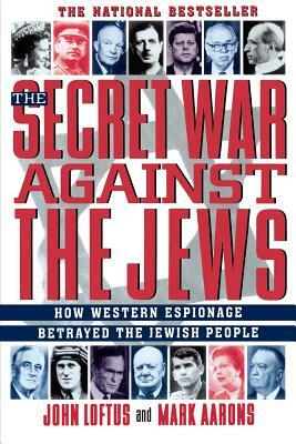The Secret War Against the Jews: How Western Espionage Betrayed the Jewish People by John Loftus