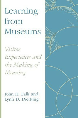 Learning from Museums: Visitor Experiences and the Making of Meaning by John H. Falk