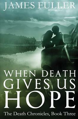 When Death Gives Us Hope by James Fuller