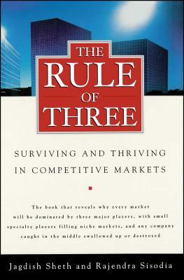 The Rule of Three: Surviving and Thriving in Competitive Markets by Jagdish Sheth, Rajendra Sisodia