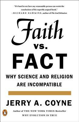 Faith Versus Fact: Why Science and Religion Are Incompatible by Jerry A. Coyne