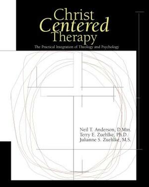 Christ-Centered Therapy: The Practical Integration of Theology and Psychology by Julie Zuehlke, Terry E. Zuehlke, Neil T. Anderson