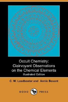 Occult Chemistry: Clairvoyant Observations on the Chemical Elements by Annie Besant, Charles W. Leadbeater