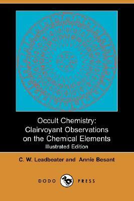 Occult Chemistry: Clairvoyant Observations on the Chemical Elements by Charles W. Leadbeater, Annie Besant