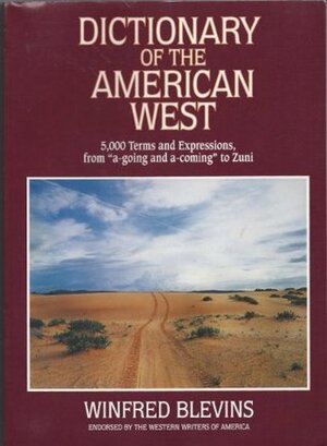 Dictionary of the American West: 5,000 terms and expressions, from a-going and a-coming to Zuni by Win Blevins