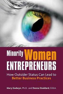 Minority Women Entrepreneurs: How Outsider Status Can Lead to Better Business Practices by Donna Stoddard, Mary Godwyn